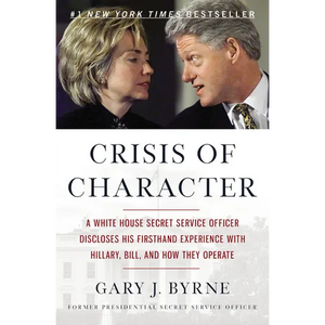 Crisis of Character: A White House Secret Service Officer Discloses His Firsthand Experience with Hillary, Bill, and How They Operate - Paperback