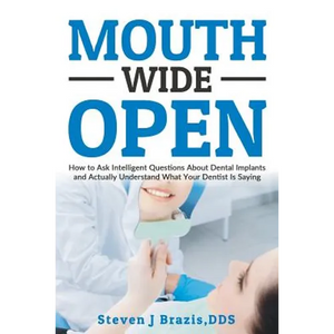 Mouth Wide Open: How To Ask Intelligent Questions About Dental Implants and Actually Understand What Your Dentist Is Saying - Paperback