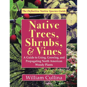 Native Trees, Shrubs, and Vines: A Guide to Using, Growing, and Propagating North American Woody Plants (Latest Edition) - Paperback