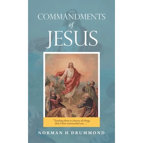 Commandments of Jesus: "Teaching Them to Observe All Things That I Have Commanded You ..." - Hardcover