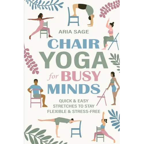 Chair Yoga for Busy Minds: Quick and Easy Chair Yoga for Stress Relief, Posture, and Mental Clarity at Work or Home - Paperback