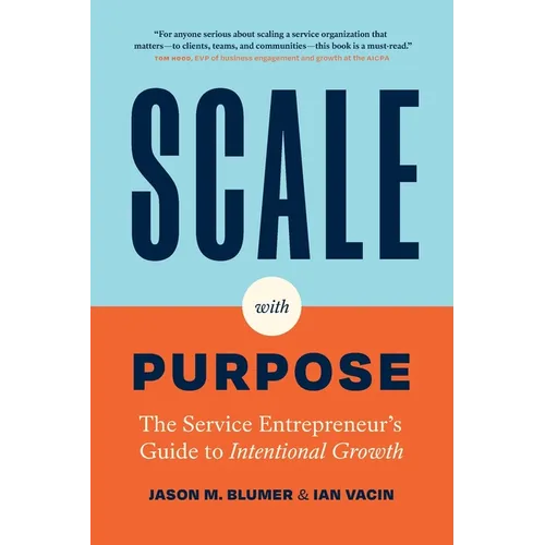 Scale with Purpose: The Service Entrepreneur's Guide to Intentional Growth - Paperback