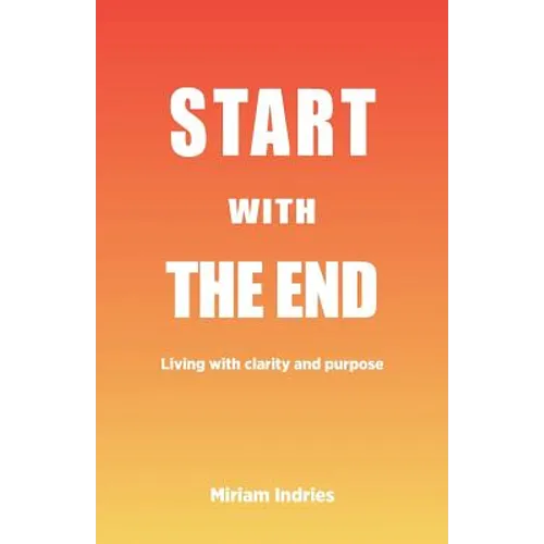Start With The End: Living with clarity and purpose - Paperback