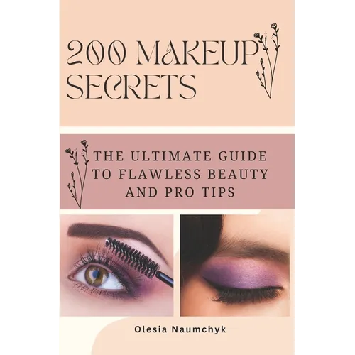200 Makeup Secrets: The Ultimate Guide to Flawless Beauty and Pro Tips - Paperback