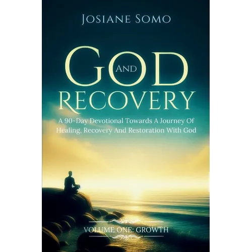 God and Recovery: A 90-Day Devotional Towards A Journey Of Healing, Recovery, And Restoration With God: Volume 1: Growth - Paperback