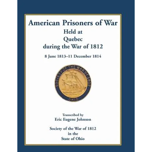 American Prisoners of War Held at Quebec During the War of 1812, 8 June 1813 - 11 December 1814 - Paperback
