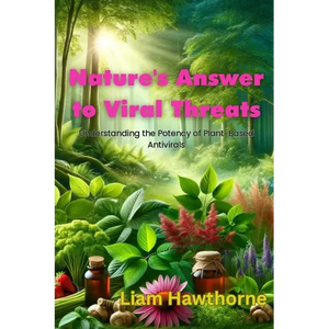 Nature's Answer to Viral Threats: Understanding the Potency of Plant-Based Antivirals - Paperback
