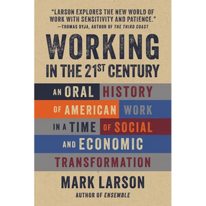 Working in the 21st Century: An Oral History of American Work in a Time of Social and Economic Transformation - Hardcover