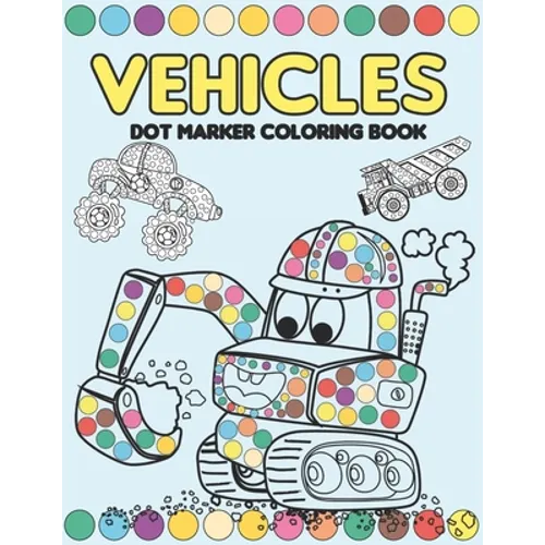 Vehicles Dot Marker Coloring Book: Mighty Trucks, Cars and Vehicles Activity Book for Kids 2-4: Fun with Dot to Dot Transportation, Trucks, Cars and m