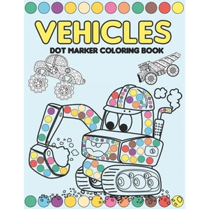 Vehicles Dot Marker Coloring Book: Mighty Trucks, Cars and Vehicles Activity Book for Kids 2-4: Fun with Dot to Dot Transportation, Trucks, Cars and m - Paperback
