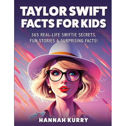 Taylor Swift Facts for Kids: 365 Real-Life Swiftie Secrets, Fun Stories & Surprising Facts About Every Era! - Gift Idea for Kids, Girls, Tweens wit - Paperback