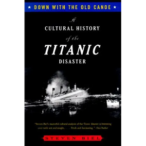 Down with the Old Canoe: A Cultural History of the Titanic Disaster - Paperback