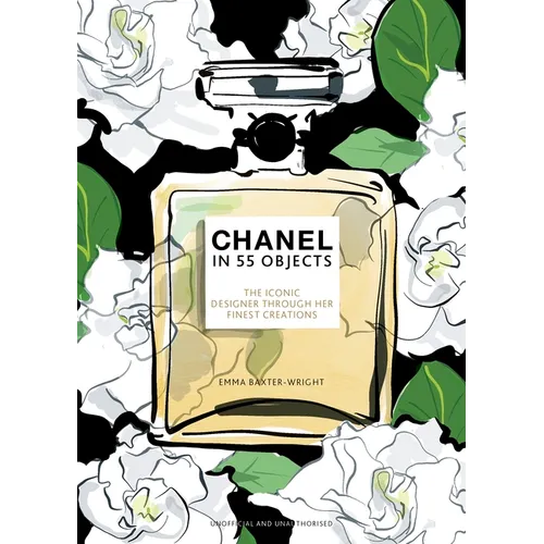 Chanel in 55 Objects: The Iconic Designer Through Her Finest Creations - Hardcover
