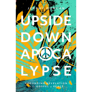 Upside-Down Apocalypse: Grounding Revelation in the Gospel of Peace - Paperback