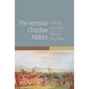 Pre-Removal Choctaw History: Exploring New Paths Volume 255 - Paperback