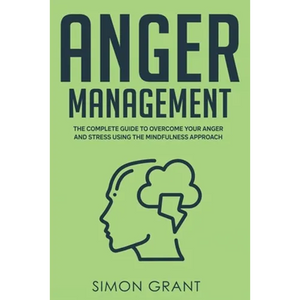Anger Management: The Complete Guide to Overcome Your Anger and Stress Using the Mindfulness Approach - Paperback
