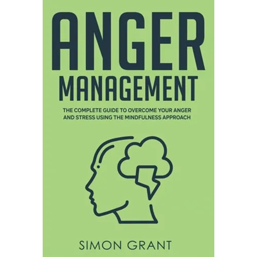 Anger Management: The Complete Guide to Overcome Your Anger and Stress Using the Mindfulness Approach - Paperback