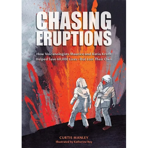 Chasing Eruptions: How Volcanologists Maurice and Katia Krafft Helped Save 60,000 Lives-But Lost Their Own - Hardcover