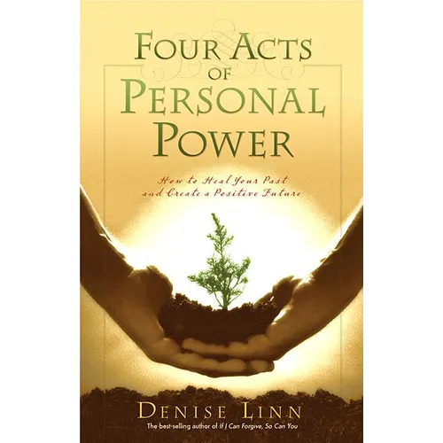Four Acts of Personal Power: How to Heal Your Past and Create a Positive Future - Paperback
