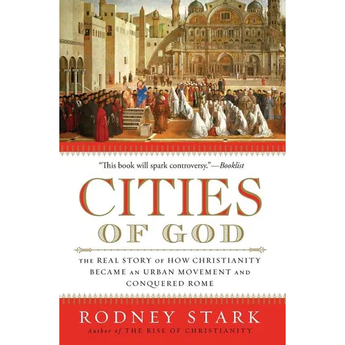 Cities of God: The Real Story of How Christianity Became an Urban Movement and Conquered Rome - Paperback