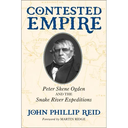 Contested Empire: Peter Skene Ogden and The Snake River Expeditions - Hardcover
