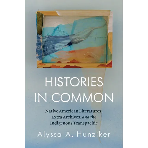 Histories in Common: Native American Literatures, Extra Archives, and the Indigenous Transpacific - Paperback