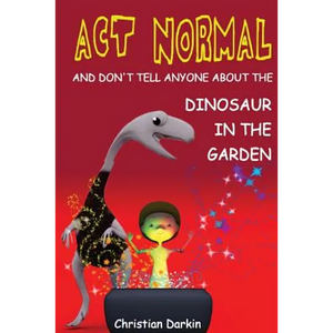 Act Normal - And Don't Tell Anyone About The Dinosaur In The Garden: Read it yourself chapter books - Paperback