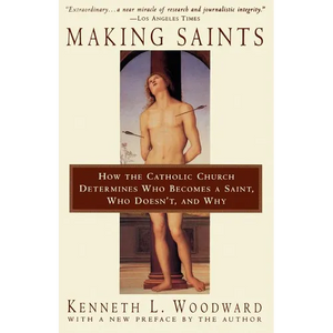 Making Saints: How the Catholic Church Determines Who Becomes a Saint, Who Doesn't, and Why - Paperback