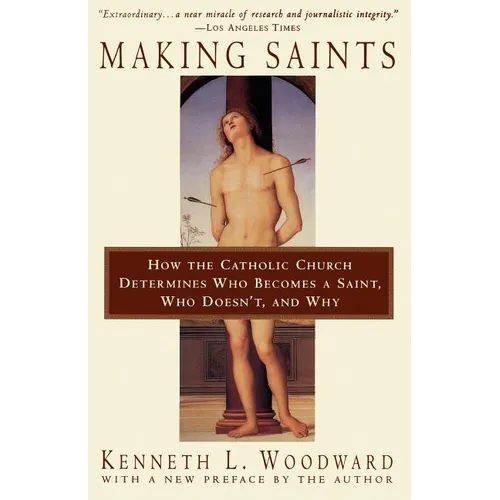 Making Saints: How the Catholic Church Determines Who Becomes a Saint, Who Doesn't, and Why - Paperback
