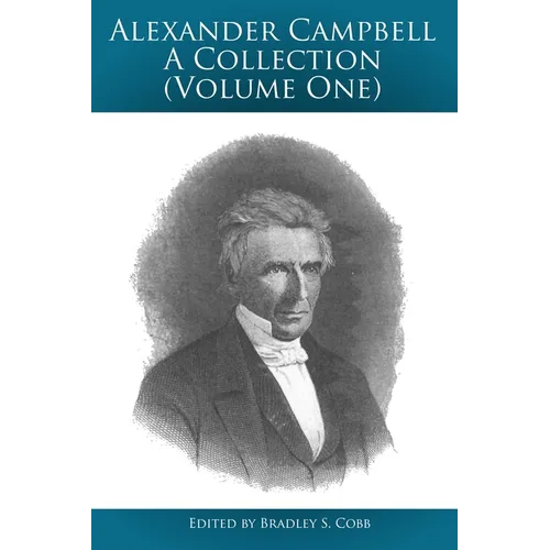Alexander Campbell - A Collection (Volume One): Writings By and About Alexander Campbell - Paperback