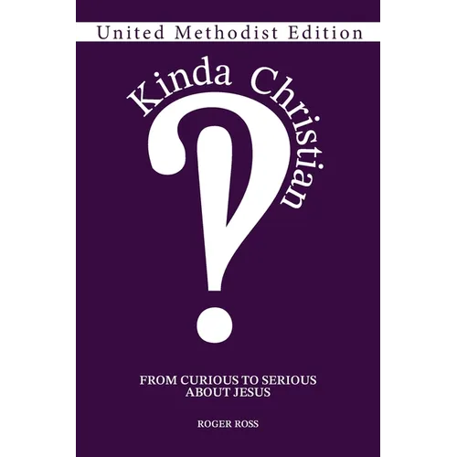 Kinda Christian: From Curious to Serious About Jesus, United Methodist Edition - Paperback