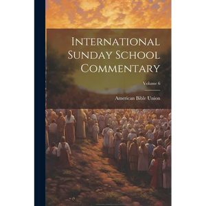International Sunday School Commentary; Volume 6 - Paperback