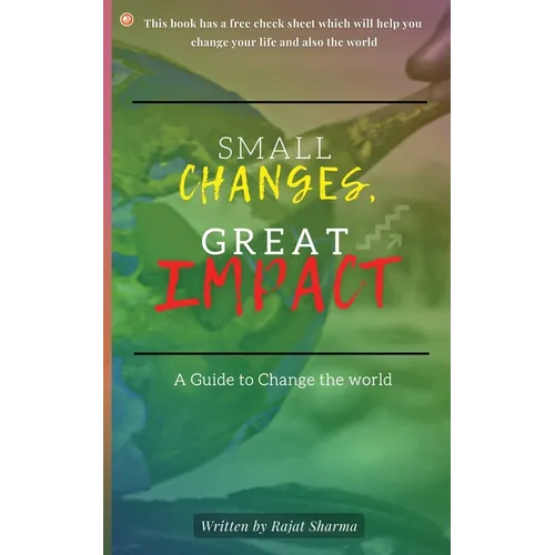 Small Changes, Great Impact: A guide to change the world - Paperback