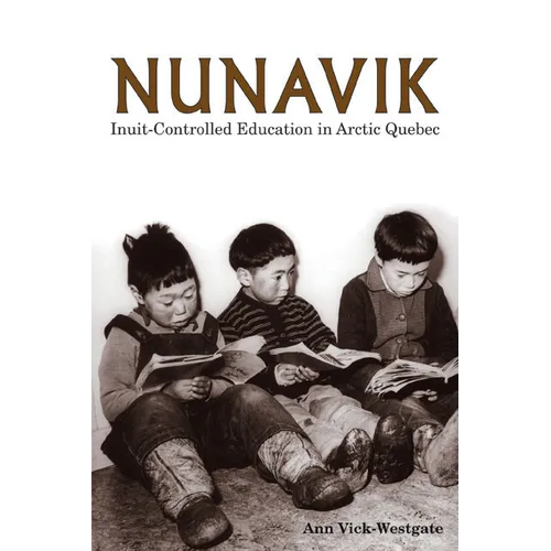 Nunavik: Inuit-Controlled Education in Arctic Quebec Volume 1 - Hardcover
