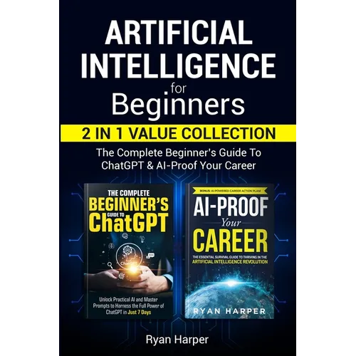 Artificial Intelligence for Beginners 2 in 1 Value Collection: The Complete Beginner's Guide To ChatGPT & AI-Proof Your Career - Paperback