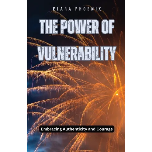 The Power of Vulnerability: Embracing Authenticity and Courage - Paperback