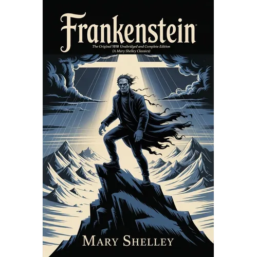 Frankenstein: The Original 1818 Unabridged and Complete Edition (A Mary Shelley Classics) - Paperback