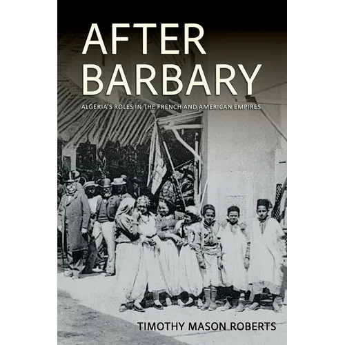 After Barbary: Algeria's Roles in the French and American Empires - Paperback