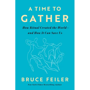 A Time to Gather: How Ritual Created the World--And How It Can Save Us - Hardcover