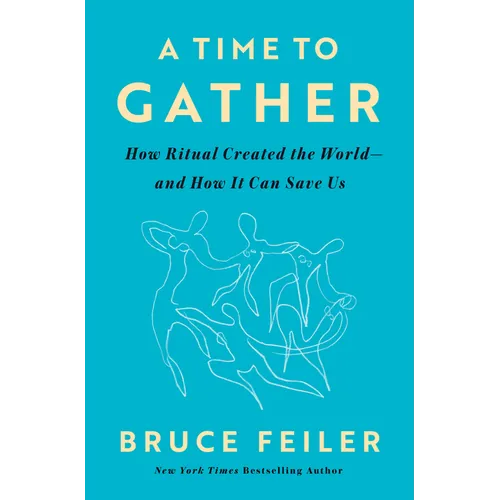 A Time to Gather: How Ritual Created the World--And How It Can Save Us - Hardcover