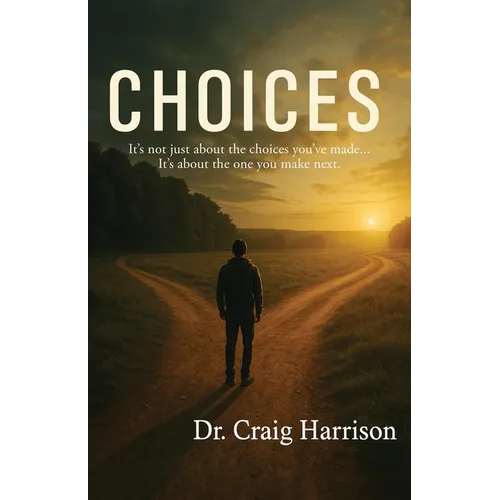 Choices: It's not just about the choices you've made... It's about the one you make next. - Paperback