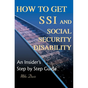 How to Get SSI & Social Security Disability: An Insider's Step by Step Guide - Paperback