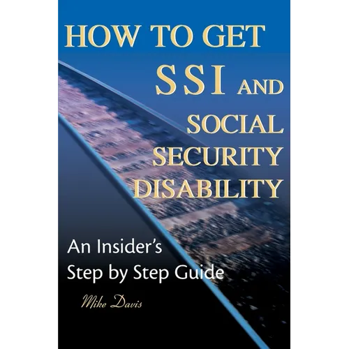 How to Get SSI & Social Security Disability: An Insider's Step by Step Guide - Paperback