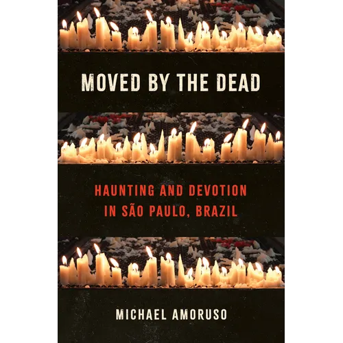 Moved by the Dead: Haunting and Devotion in São Paulo, Brazil - Paperback