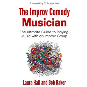 The Improv Comedy Musician: The Ultimate Guide to Playing Music with an Improv Group - Paperback