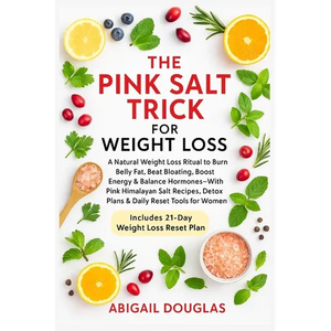 The Pink Salt Trick For Weight Loss: Natural Weight Loss Recipes & Mineral-Rich Rituals to Boost Metabolism, Eliminate Bloat, Reset Hormones & Revive - Paperback