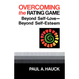 Overcoming the Rating Game: Beyond Self-Love--Beyond Self-Esteem - Paperback