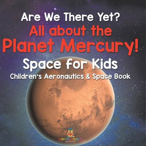 Are We There Yet? All About the Planet Mercury! Space for Kids - Children's Aeronautics & Space Book - Paperback