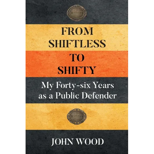From Shiftless to Shifty: My Forty-six Years as a Public Defender - Paperback