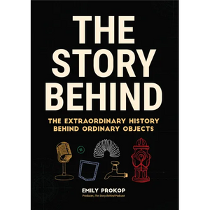 The Story Behind: The Extraordinary History Behind Ordinary Objects - Hardcover